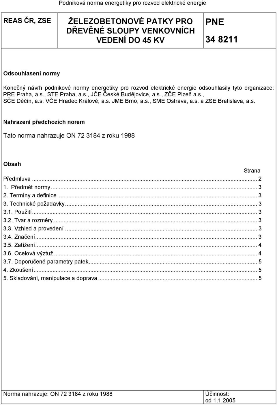 s., SME Ostrava, a.s. a ZSE Bratislava, a.s. Nahrazení předchozích norem Tato norma nahrazuje ON 72 3184 z roku 1988 Obsah Strana Předmluva... 2 1. Předmět normy... 3 2. Termíny a definice... 3 3.