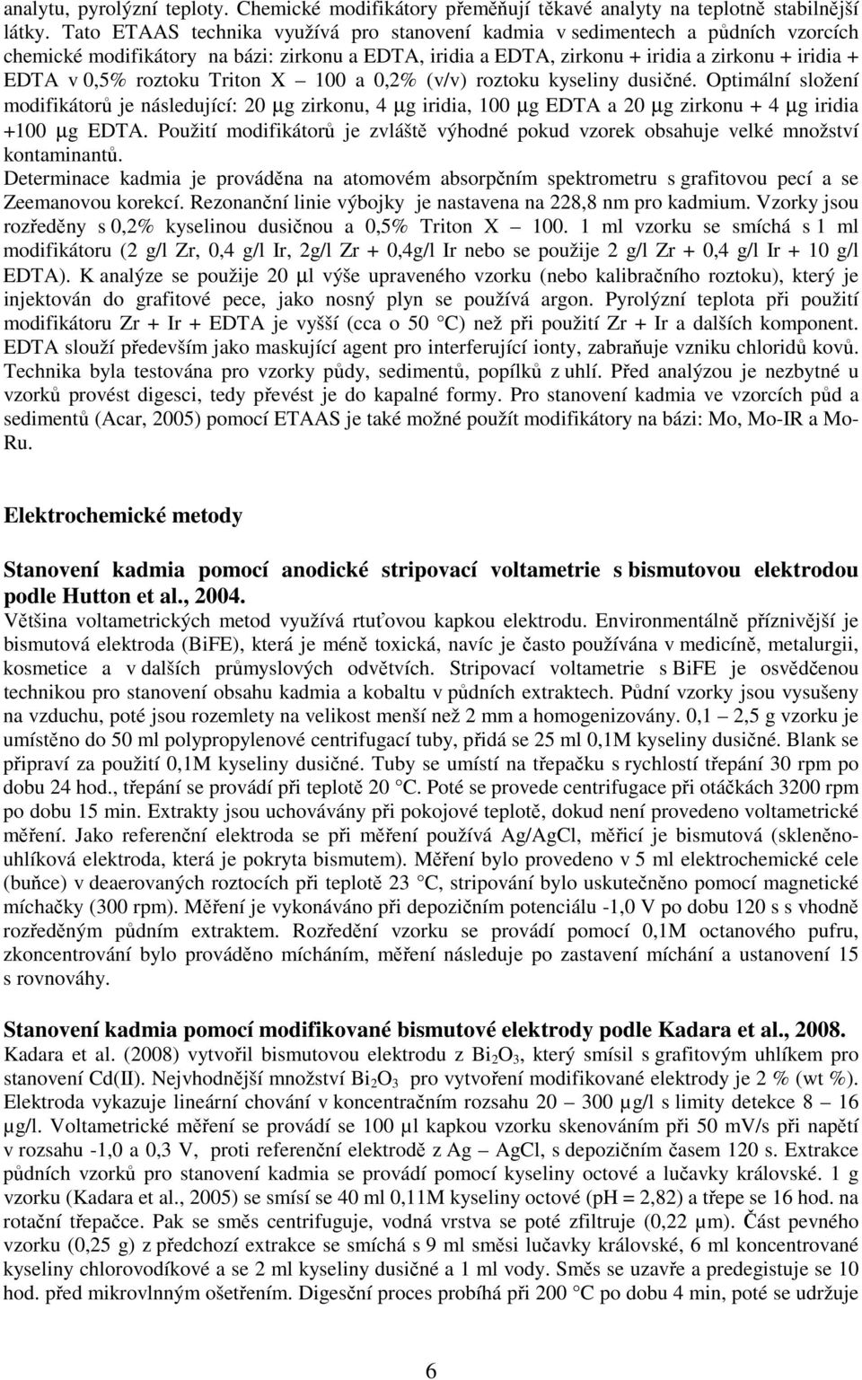 roztoku Triton X 100 a 0,2% (v/v) roztoku kyseliny dusičné. Optimální složení modifikátorů je následující: 20 µg zirkonu, 4 µg iridia, 100 µg EDTA a 20 µg zirkonu + 4 µg iridia +100 µg EDTA.