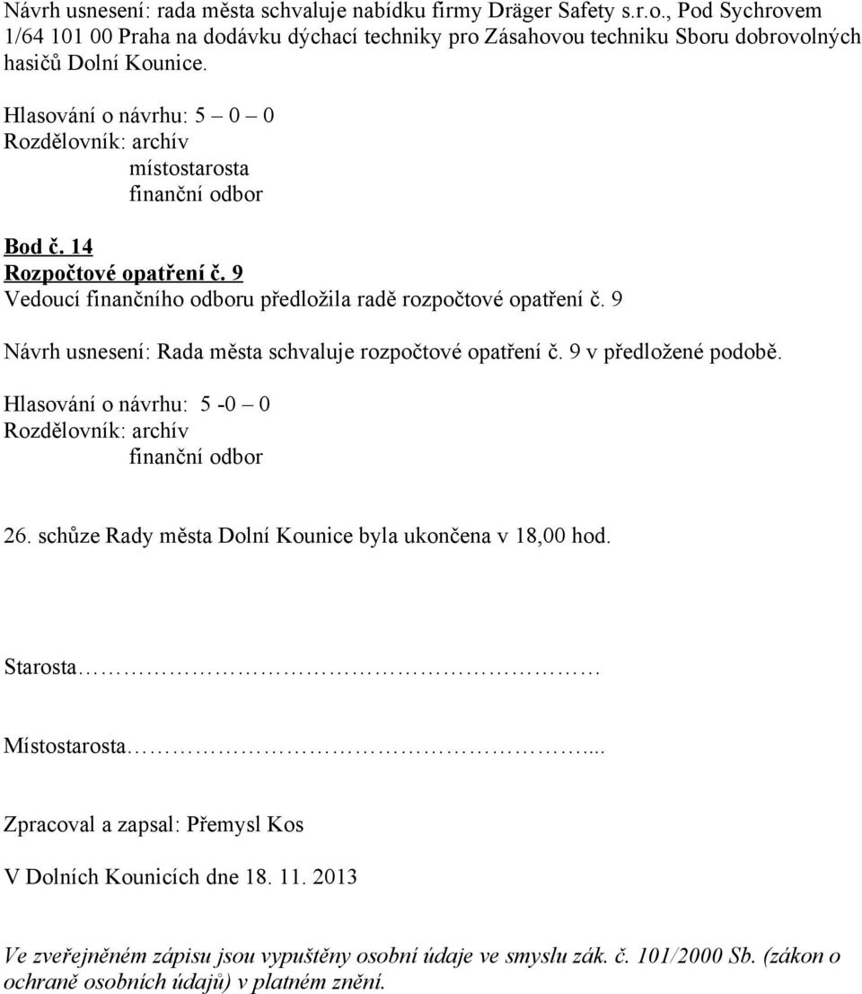 9 Vedoucí finančního odboru předložila radě rozpočtové opatření č. 9 Návrh usnesení: Rada města schvaluje rozpočtové opatření č. 9 v předložené podobě.