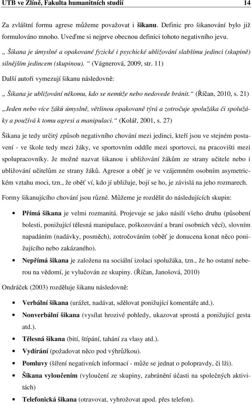 11) Další autoři vymezují šikanu následovně: Šikana je ubližování někomu, kdo se nemůže nebo nedovede bránit. (Říčan, 21, s.