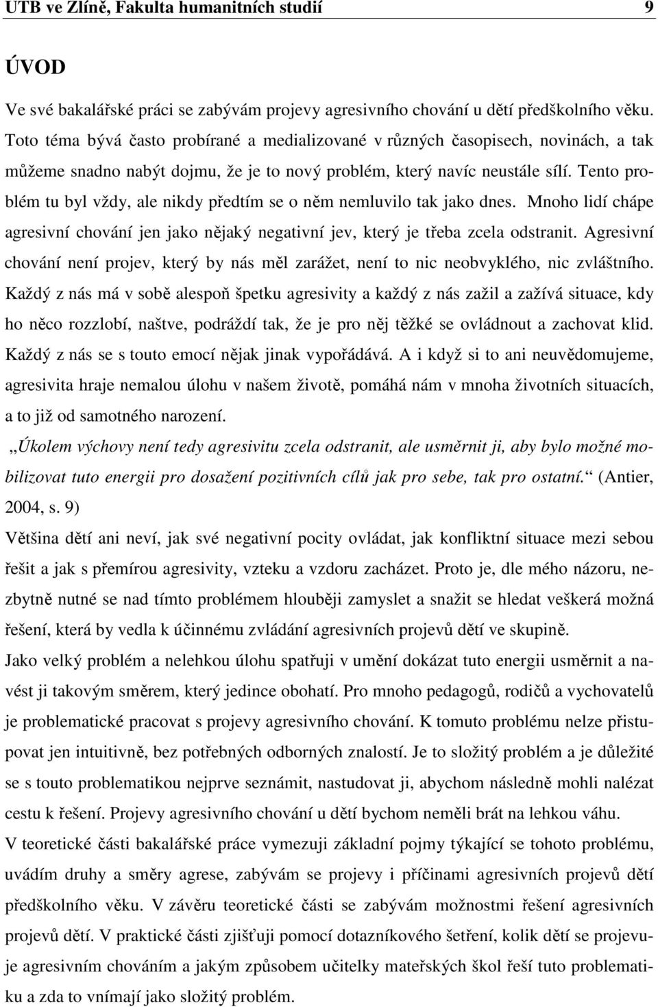 Tento problém tu byl vždy, ale nikdy předtím se o něm nemluvilo tak jako dnes. Mnoho lidí chápe agresivní chování jen jako nějaký negativní jev, který je třeba zcela odstranit.