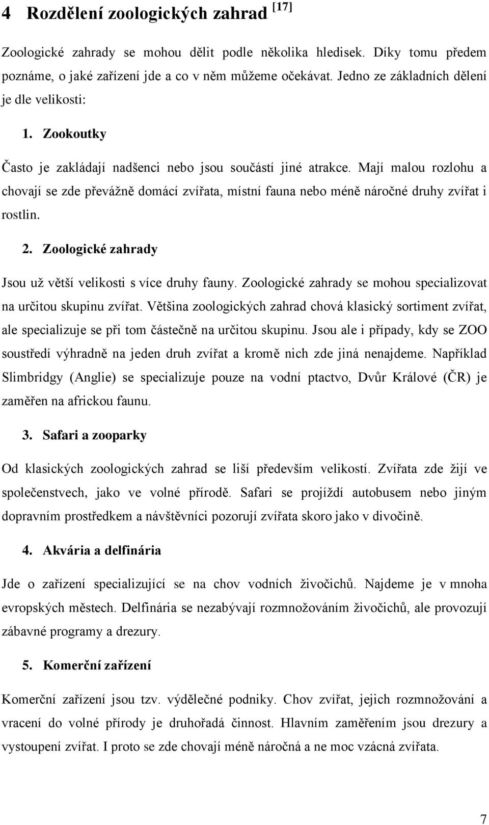 Mají malou rozlohu a chovají se zde převáţně domácí zvířata, místní fauna nebo méně náročné druhy zvířat i rostlin. 2. Zoologické zahrady Jsou uţ větší velikosti s více druhy fauny.