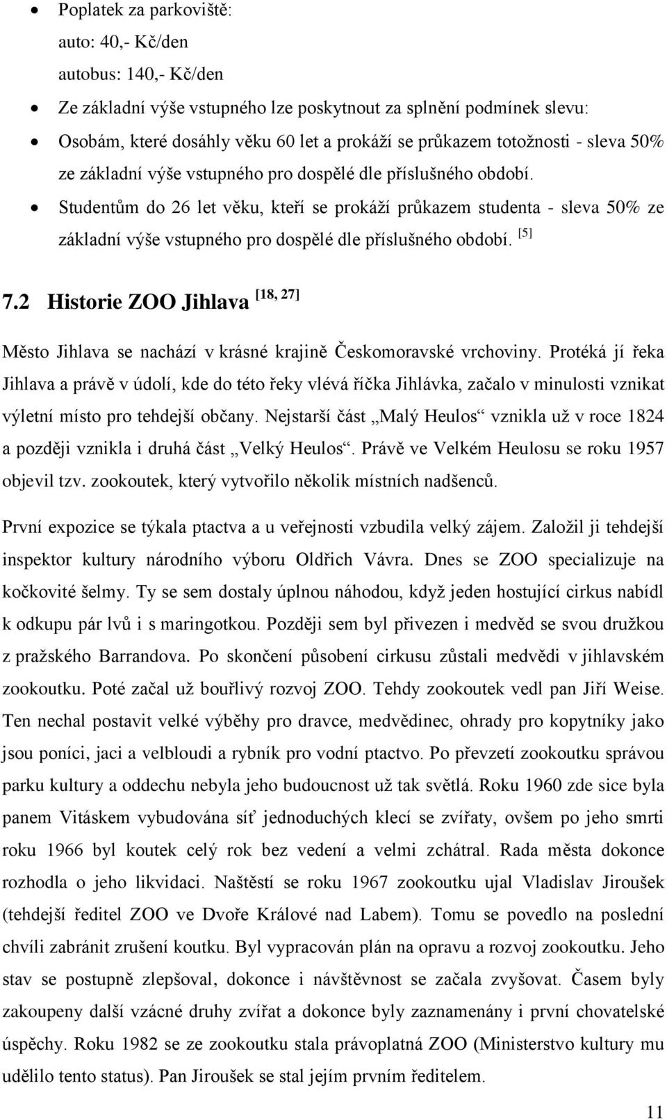 Studentŧm do 26 let věku, kteří se prokáţí prŧkazem studenta  [5] 7.2 Historie ZOO Jihlava [18, 27] Město Jihlava se nachází v krásné krajině Českomoravské vrchoviny.