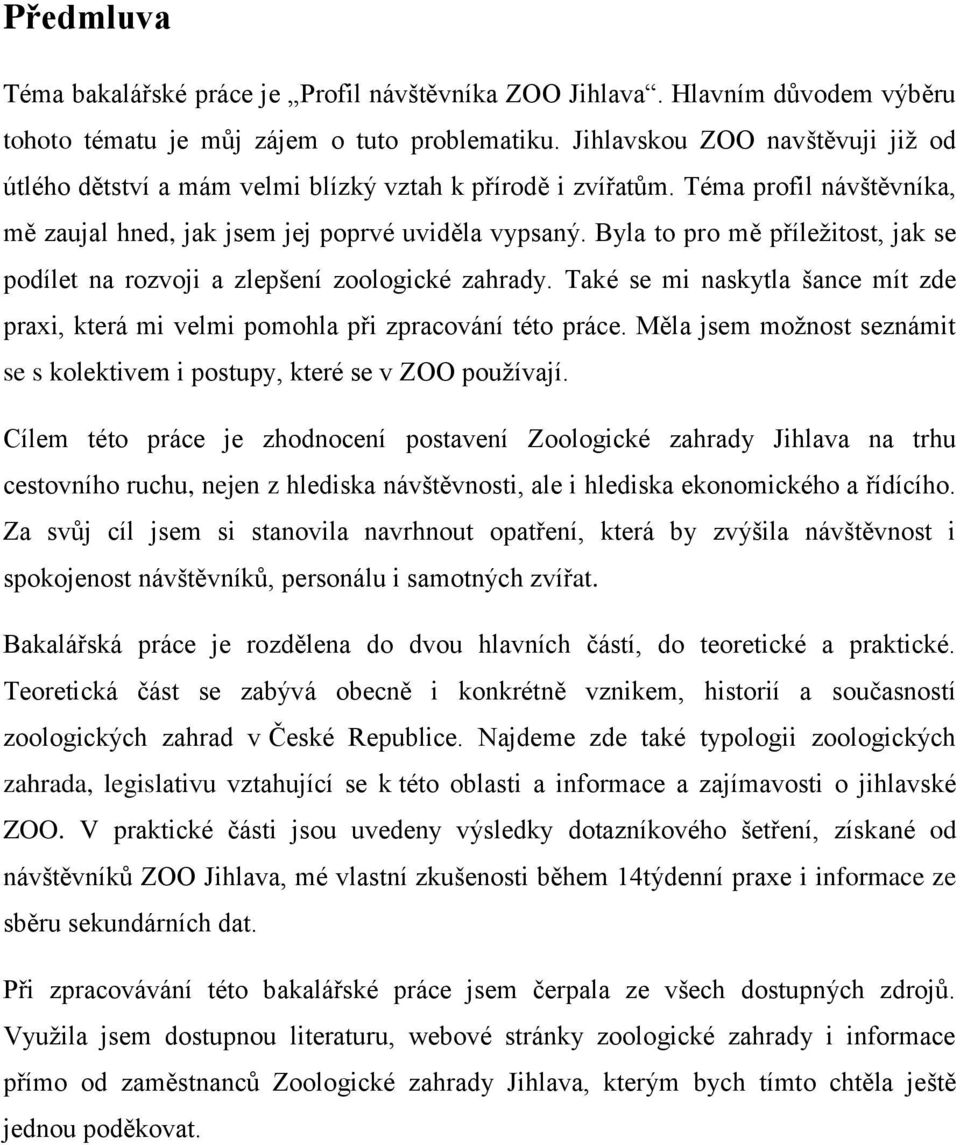 Byla to pro mě příleţitost, jak se podílet na rozvoji a zlepšení zoologické zahrady. Také se mi naskytla šance mít zde praxi, která mi velmi pomohla při zpracování této práce.