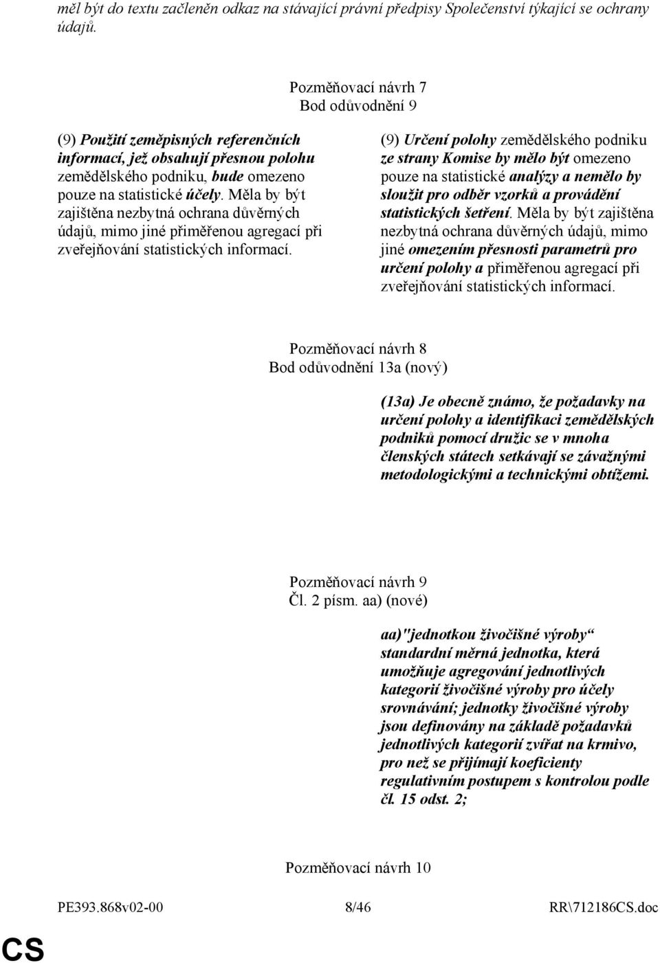 Měla by být zajištěna nezbytná ochrana důvěrných údajů, mimo jiné přiměřenou agregací při zveřejňování statistických informací.