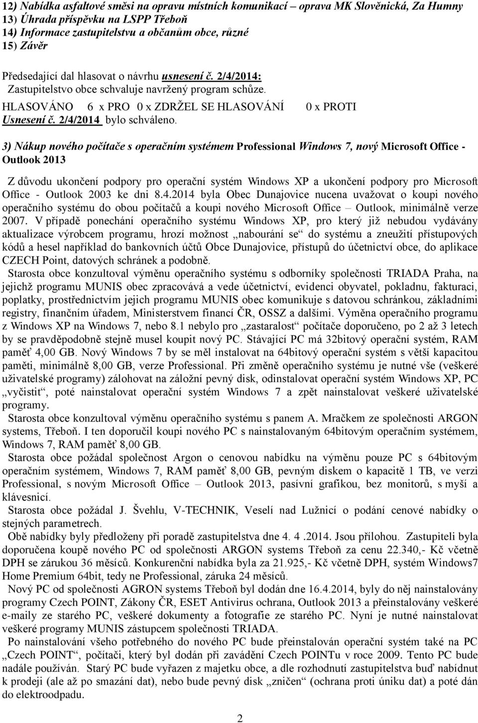 3) Nákup nového počítače s operačním systémem Professional Windows 7, nový Microsoft Office - Outlook 2013 Z důvodu ukončení podpory pro operační systém Windows XP a ukončení podpory pro Microsoft