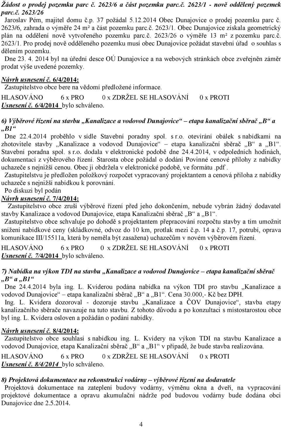 č. 2623/1. Pro prodej nově odděleného pozemku musí obec Dunajovice požádat stavební úřad o souhlas s dělením pozemku. Dne 23. 4.