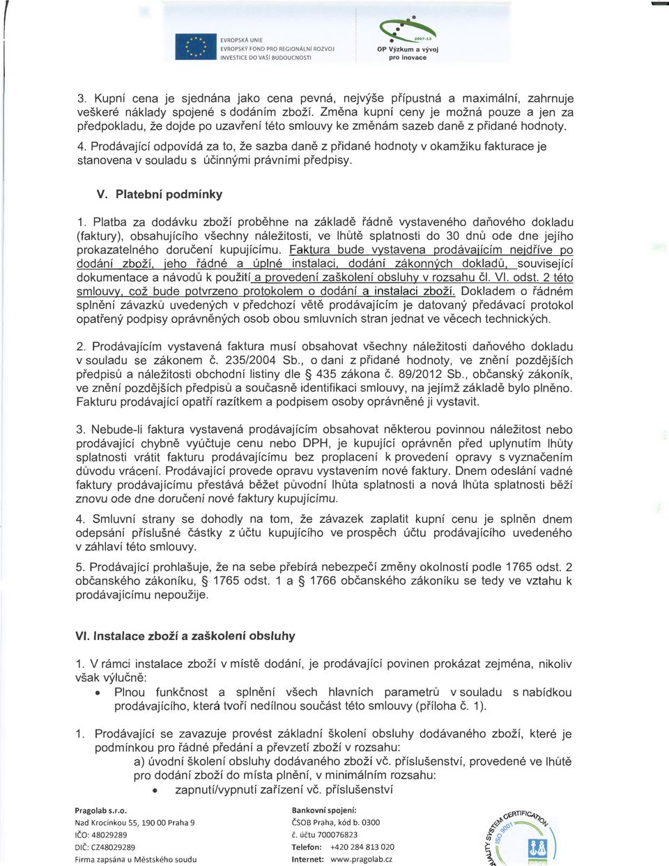 Prodávající odpovídá za to, že sazba daně z přidané hodnoty v okamžiku fakturace je stanovena v souladu s účinnými právními předpisy. V. Platební podmínky 1.