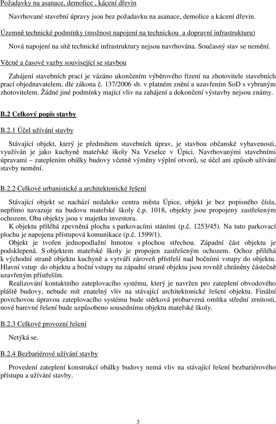 Věcné a časové vazby související se stavbou Zahájení stavebních prací je vázáno ukončením výběrového řízení na zhotovitele stavebních prací objednavatelem, dle zákona č. 137/2006 sb.