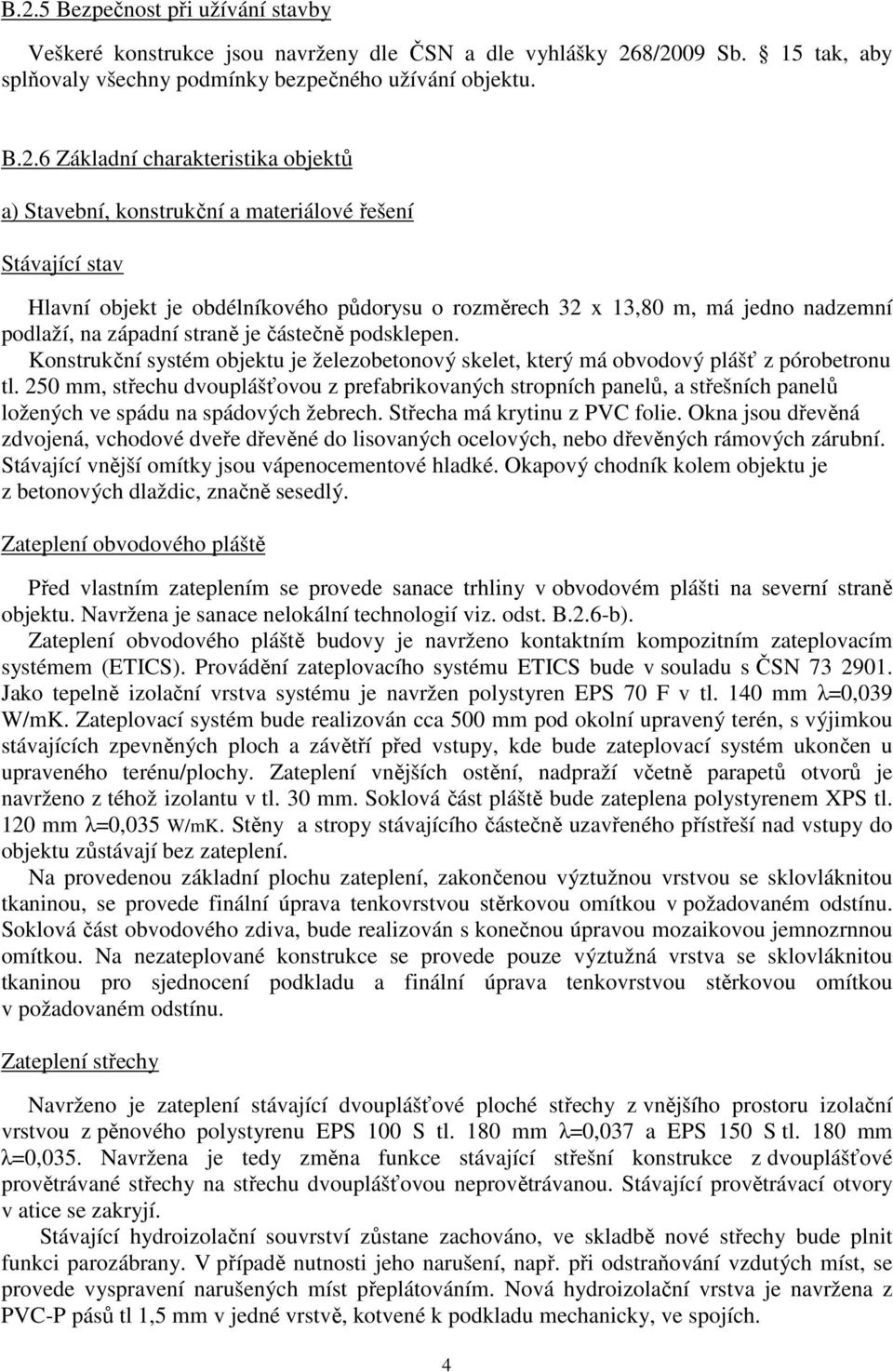 částečně podsklepen. Konstrukční systém objektu je železobetonový skelet, který má obvodový plášť z pórobetronu tl.