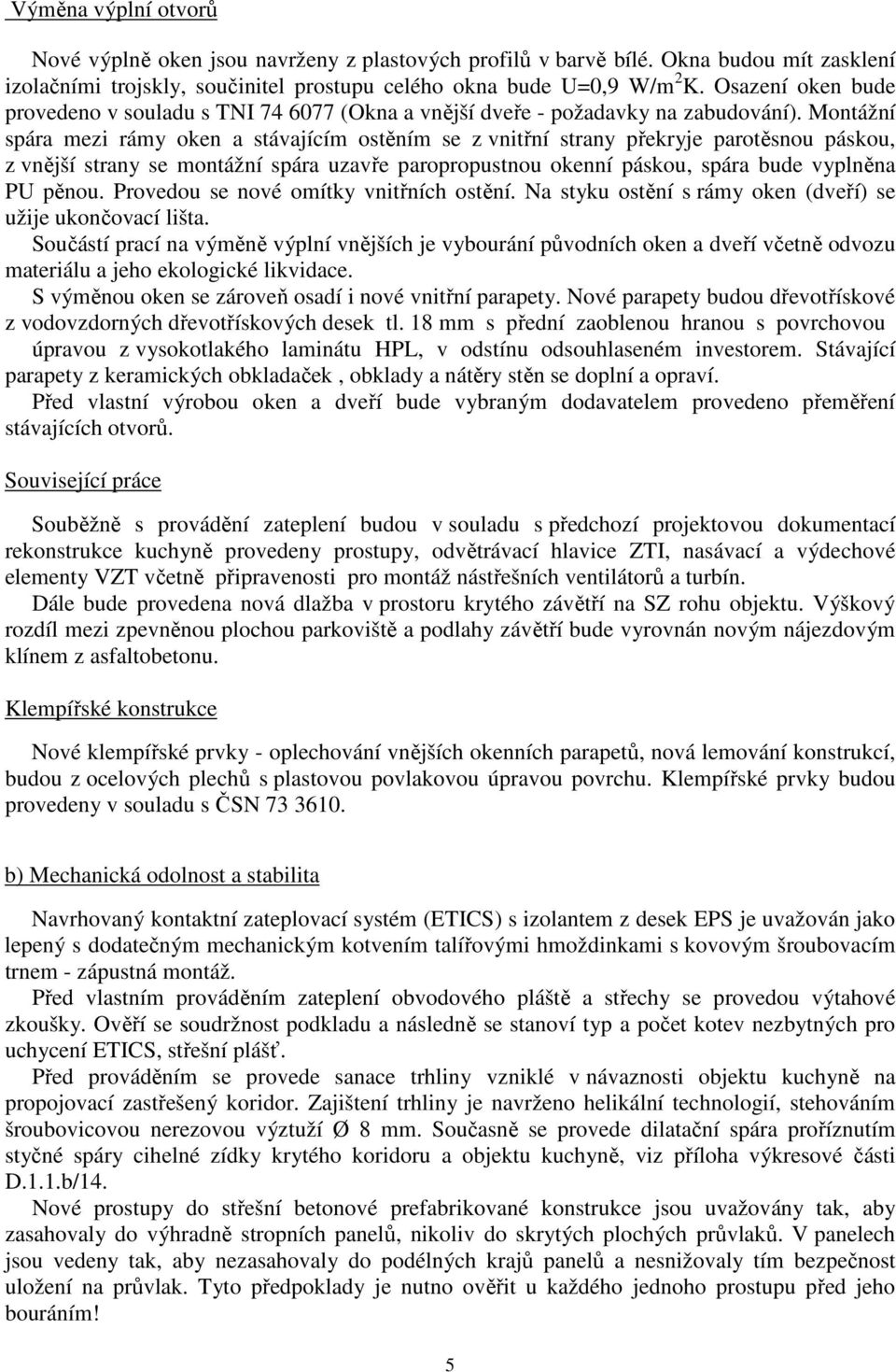 Montážní spára mezi rámy oken a stávajícím ostěním se z vnitřní strany překryje parotěsnou páskou, z vnější strany se montážní spára uzavře paropropustnou okenní páskou, spára bude vyplněna PU pěnou.