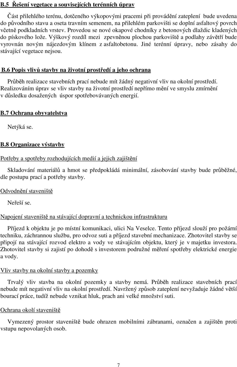 Výškový rozdíl mezi zpevněnou plochou parkoviště a podlahy závětří bude vyrovnán novým nájezdovým klínem z asfaltobetonu. Jiné terénní úpravy, nebo zásahy do stávající vegetace nejsou. B.