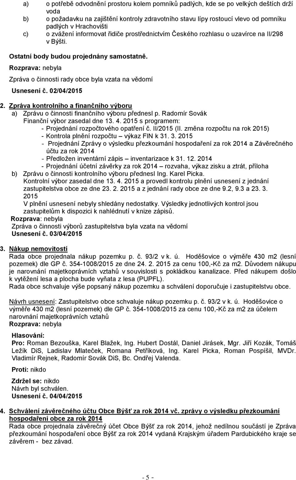 02/04/2015 2. Zpráva kontrolního a finančního výboru a) Zprávu o činnosti finančního výboru přednesl p. Radomír Sovák Finanční výbor zasedal dne 13. 4.