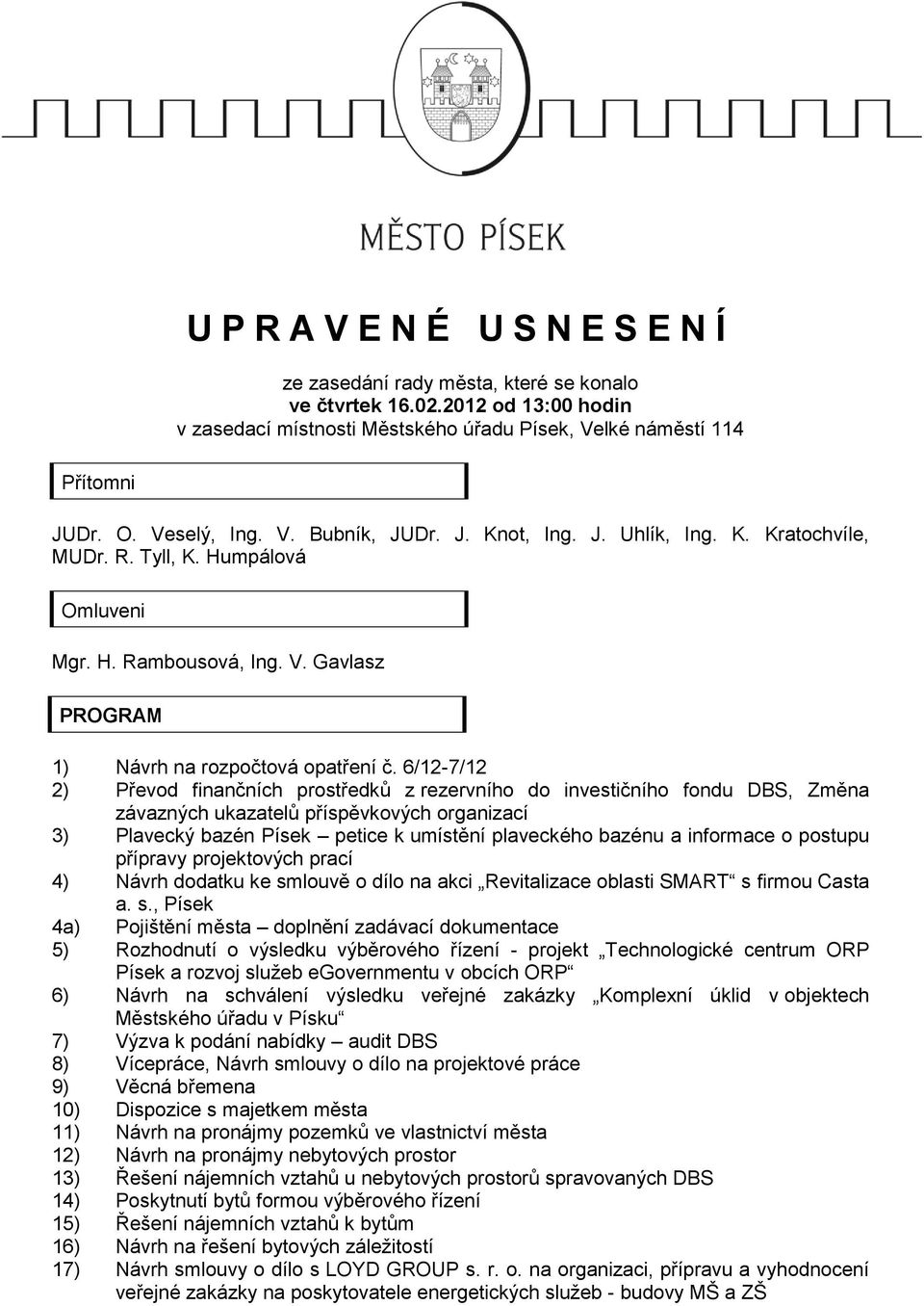 6/12-7/12 2) Převod finančních prostředků z rezervního do investičního fondu DBS, Změna závazných ukazatelů příspěvkových organizací 3) Plavecký bazén Písek petice k umístění plaveckého bazénu a