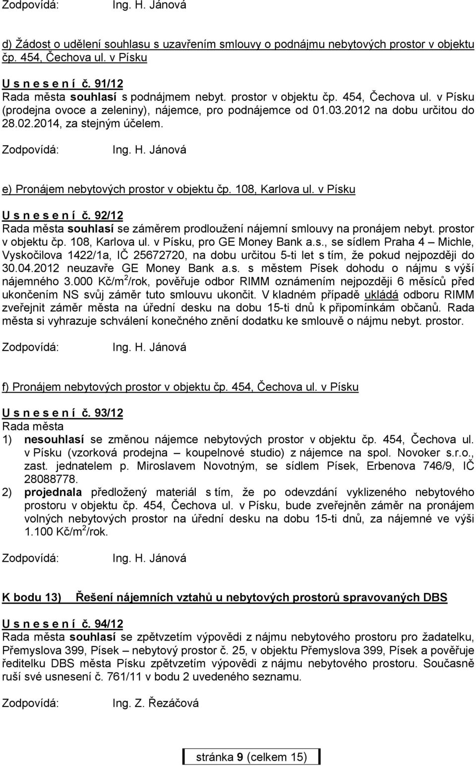 e) Pronájem nebytových prostor v objektu čp. 108, Karlova ul. v Písku U s n e s e n í č. 92/12 Rada města souhlasí se záměrem prodloužení nájemní smlouvy na pronájem nebyt. prostor v objektu čp. 108, Karlova ul. v Písku, pro GE Money Bank a.