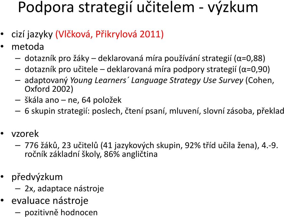 Oxford 2002) škála ano ne, 64 položek 6 skupin strategií: poslech, čtení psaní, mluvení, slovní zásoba, překlad vzorek 776 žáků, 23 učitelů