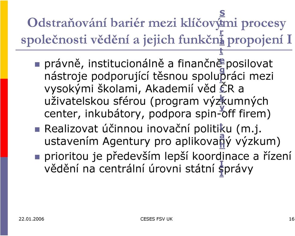 výzkumných ý center, inkubátory, podpora spin-off firem) Realizovat účinnou inovační politiku (m.j.