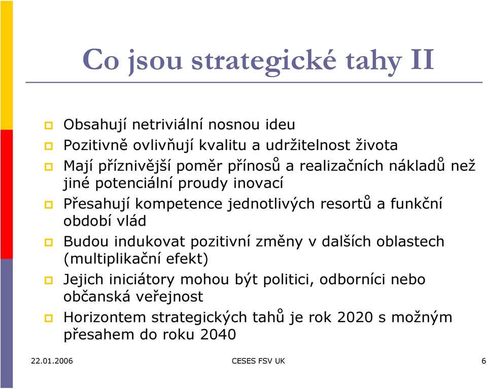 období vlád Budou indukovat pozitivní změny v dalších oblastech (multiplikační efekt) Jejich iniciátory mohou být politici,