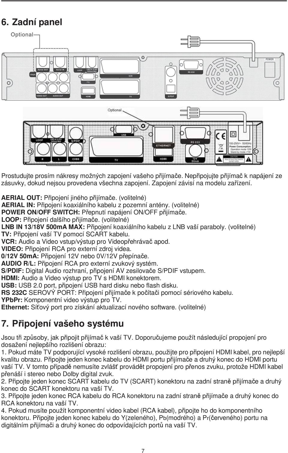 LOOP: P ipojení dalšího p ijíma e. (volitelné) LNB IN 13/18V 500mA MAX: P ipojení koaxiálního kabelu z LNB vaší paraboly. (volitelné) TV: P ipojení vaší TV pomocí SCART kabelu.