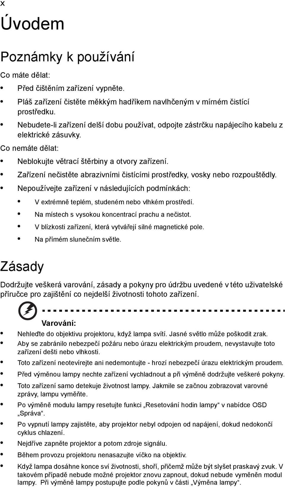 Zařízení nečistěte abrazivními čistícími prostředky, vosky nebo rozpouštědly. Nepoužívejte zařízení v následujících podmínkách: V extrémně teplém, studeném nebo vlhkém prostředí.