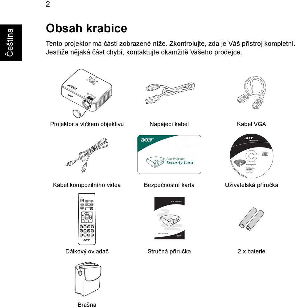 Zkontrolujte, zda je Váš přístroj kompletní. Jestliže nějaká část chybí, kontaktujte okamžitě Vašeho prodejce.