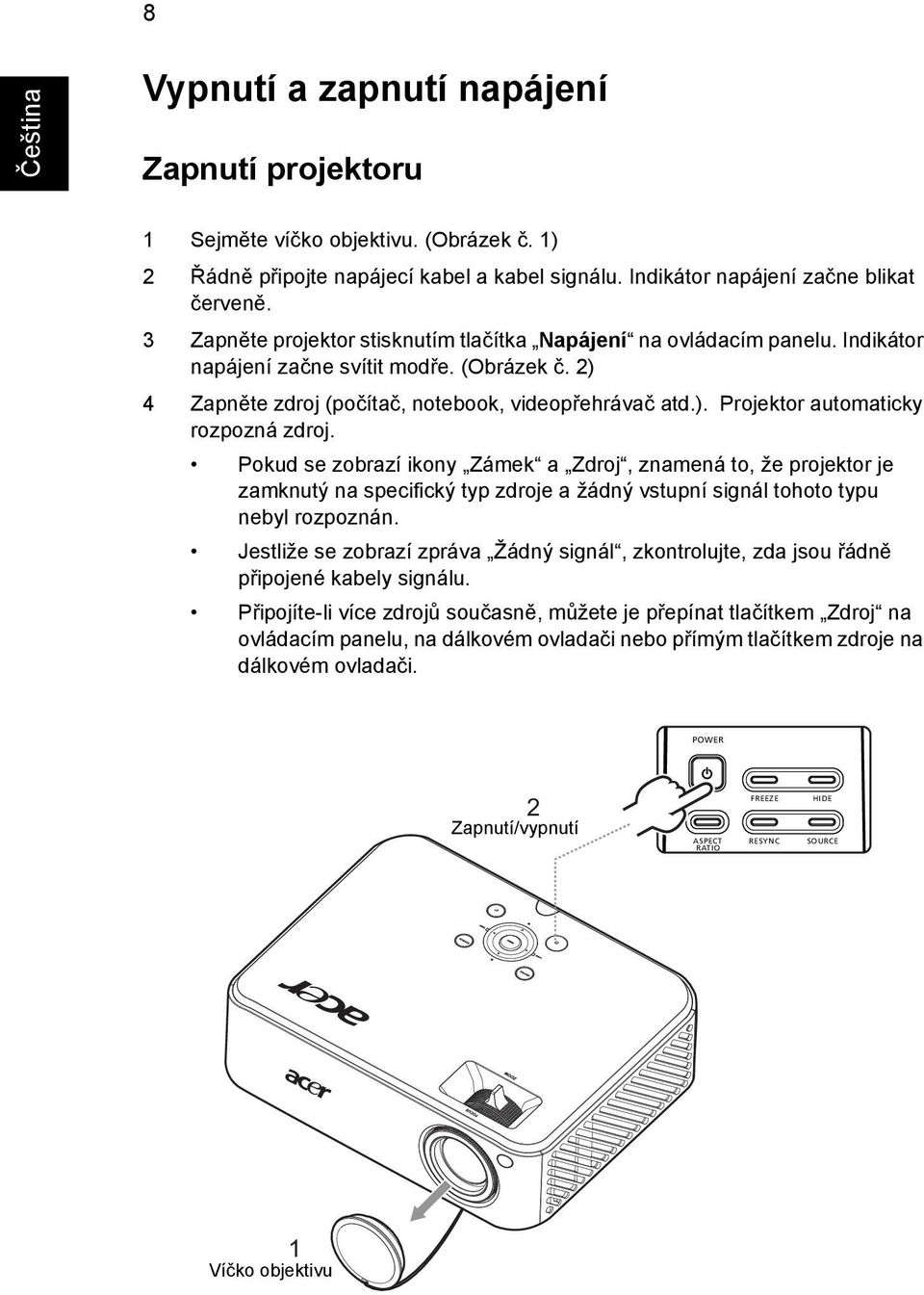 Pokud se zobrazí ikony Zámek a Zdroj, znamená to, že projektor je zamknutý na specifický typ zdroje a žádný vstupní signál tohoto typu nebyl rozpoznán.
