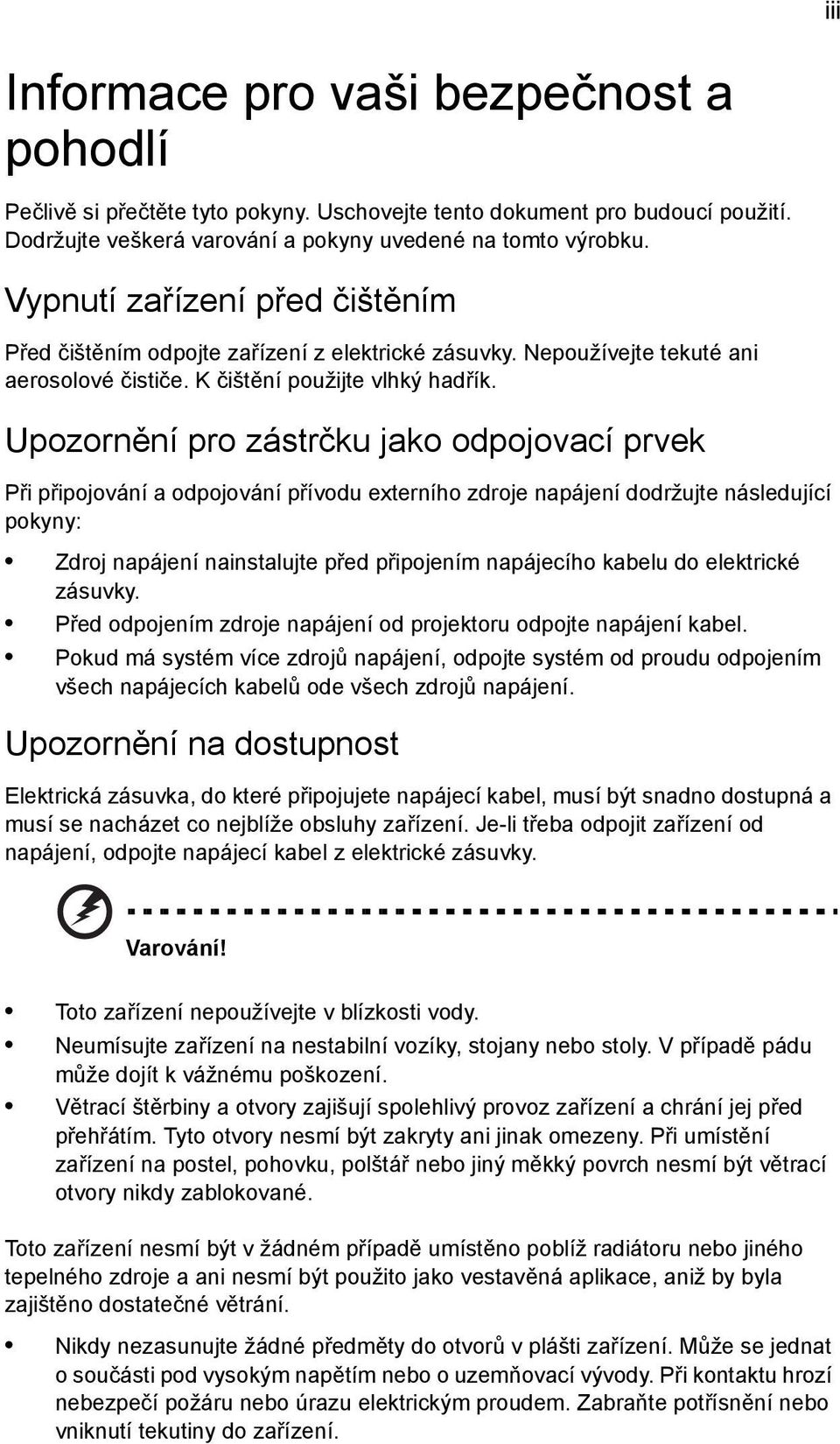 Upozornění pro zástrčku jako odpojovací prvek Při připojování a odpojování přívodu externího zdroje napájení dodržujte následující pokyny: Zdroj napájení nainstalujte před připojením napájecího