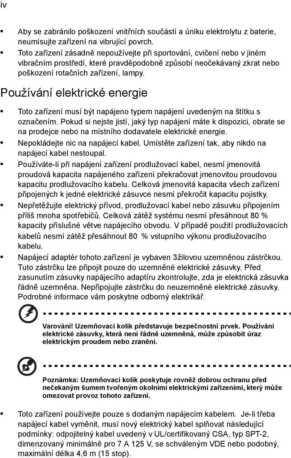 Používání elektrické energie Toto zařízení musí být napájeno typem napájení uvedeným na štítku s označením.