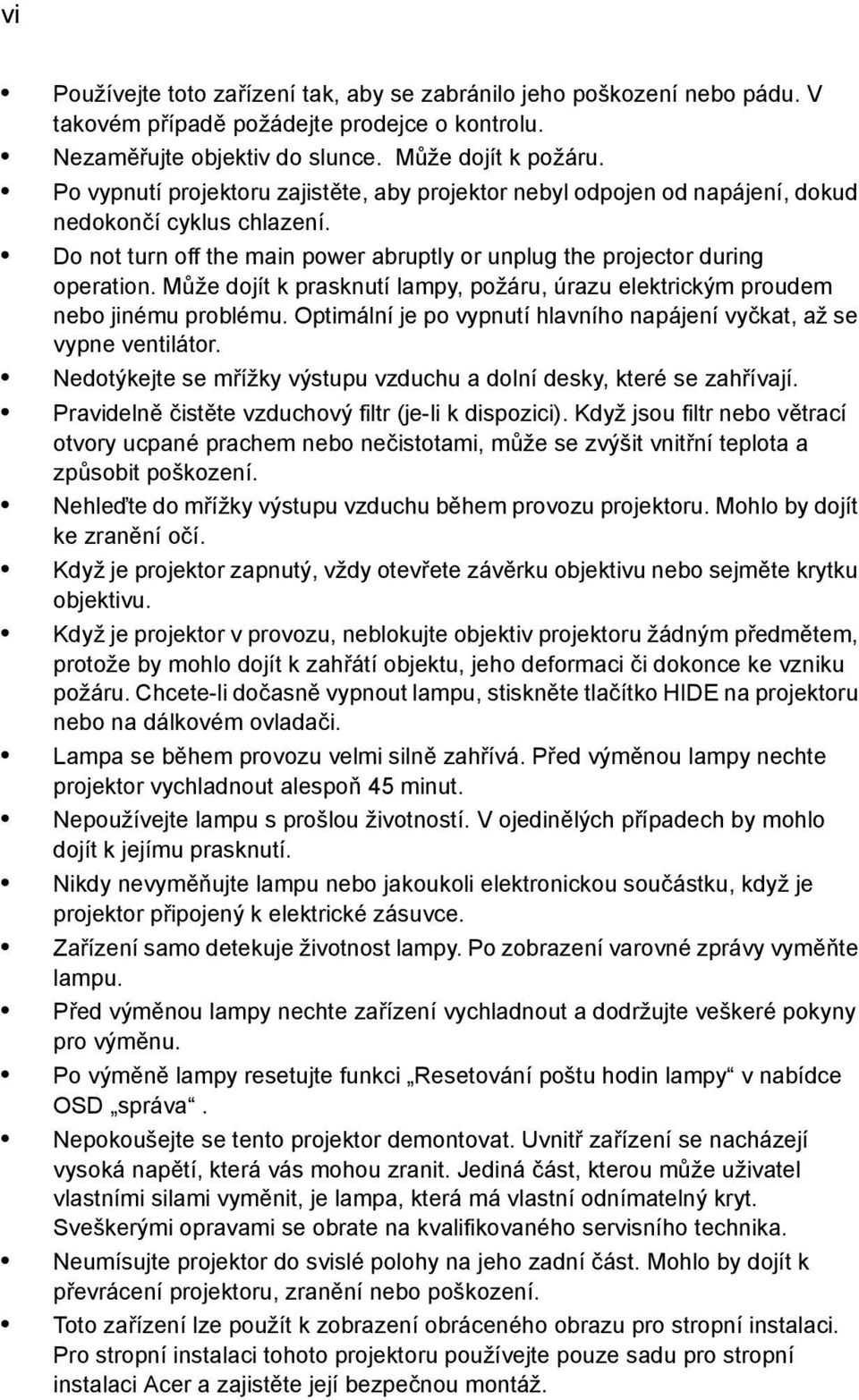 Může dojít k prasknutí lampy, požáru, úrazu elektrickým proudem nebo jinému problému. Optimální je po vypnutí hlavního napájení vyčkat, až se vypne ventilátor.