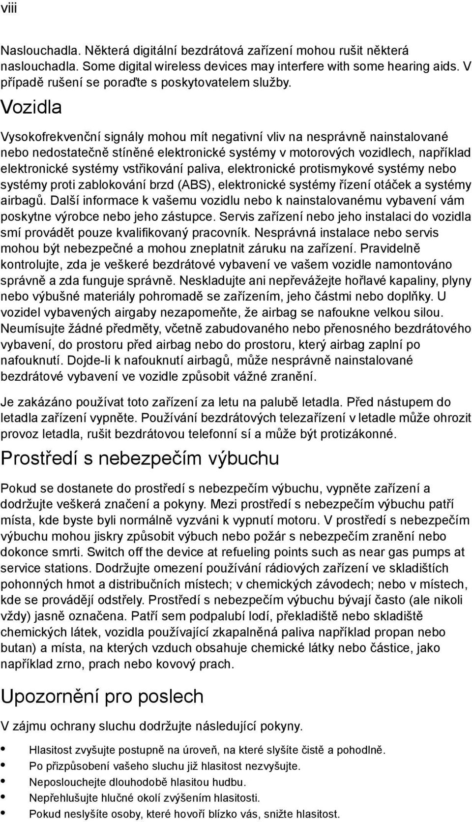 Vozidla Vysokofrekvenční signály mohou mít negativní vliv na nesprávně nainstalované nebo nedostatečně stíněné elektronické systémy v motorových vozidlech, například elektronické systémy vstřikování