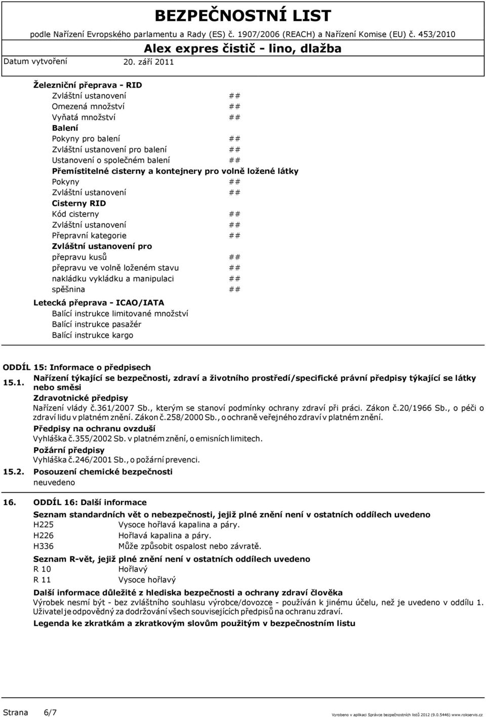 instrukce pasažér Balící instrukce kargo ODDÍL 15: Informace o předpisech Nařízení týkající se bezpečnosti, zdraví a životního prostředí/specifické právní předpisy týkající se látky 15.1. nebo směsi Zdravotnické předpisy Nařízení vlády č.