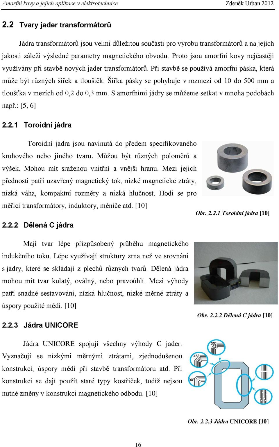 Šířka pásky se pohybuje v rozmezí od 10 do 500 mm a tloušťka v mezích od 0,2 do 0,3 mm. S amorfními jádry se můžeme setkat v mnoha podobách např.: [5, 6] 2.2.1 Toroidní jádra Toroidní jádra jsou navinutá do předem specifikovaného kruhového nebo jiného tvaru.