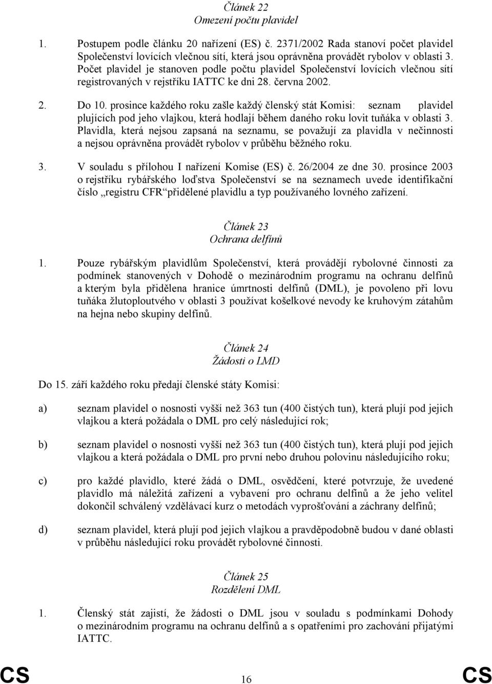 Počet plavidel je stanoven podle počtu plavidel Společenství lovících vlečnou sítí registrovaných v rejstříku IATTC ke dni 28. června 2002. 2. Do 10.