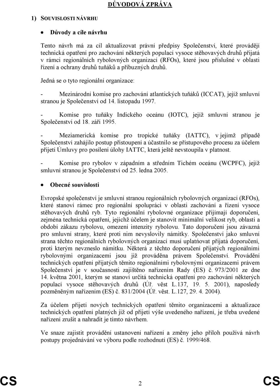 Jedná se o tyto regionální organizace: - Mezinárodní komise pro zachování atlantických tuňáků (ICCAT), jejíţ smluvní stranou je Společenství od 14. listopadu 1997.