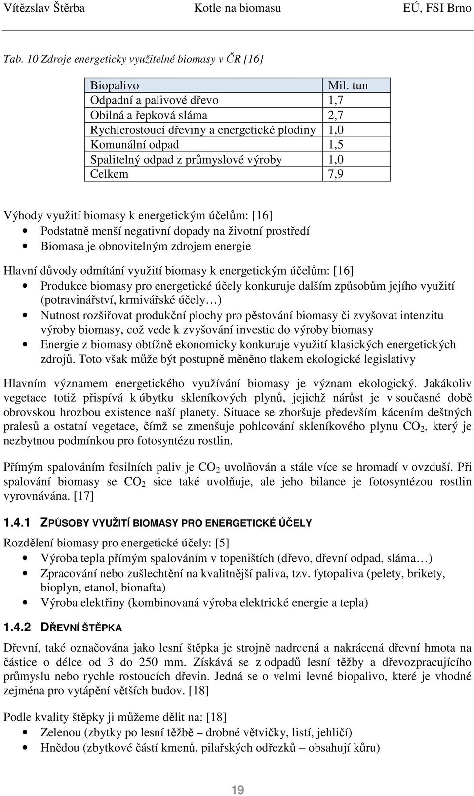 biomasy k energetickým účelům: [16] Podstatně menší negativní dopady na životní prostředí Biomasa je obnovitelným zdrojem energie Hlavní důvody odmítání využití biomasy k energetickým účelům: [16]