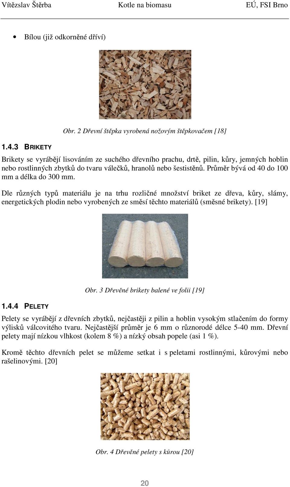 šestistěnů. Průměr bývá od 40 do 100 mm a délka do 300 mm.