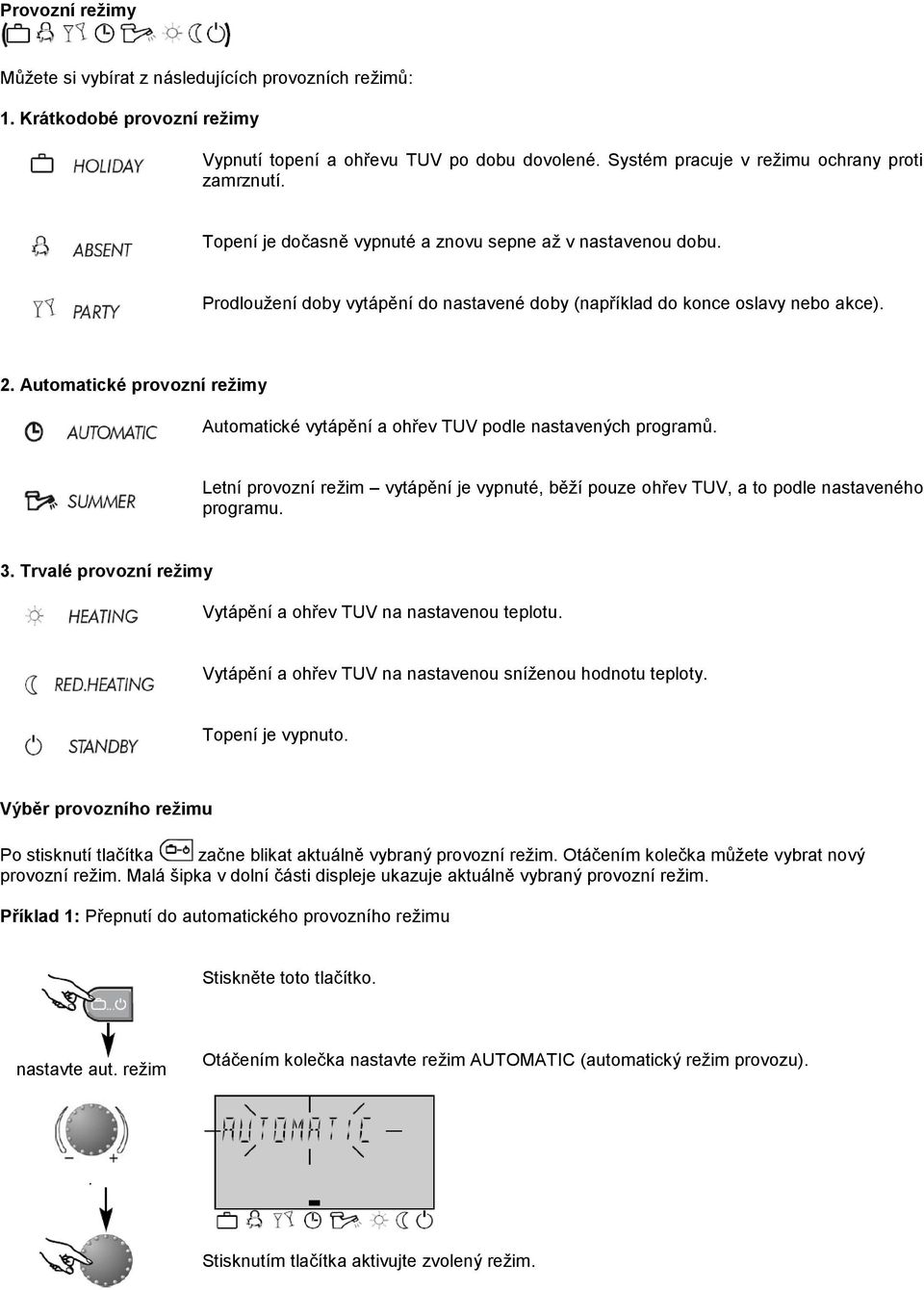 Automatické provozní režimy Automatické vytápění a ohřev TUV podle nastavených programů. Letní provozní režim vytápění je vypnuté, běží pouze ohřev TUV, a to podle nastaveného programu. 3.