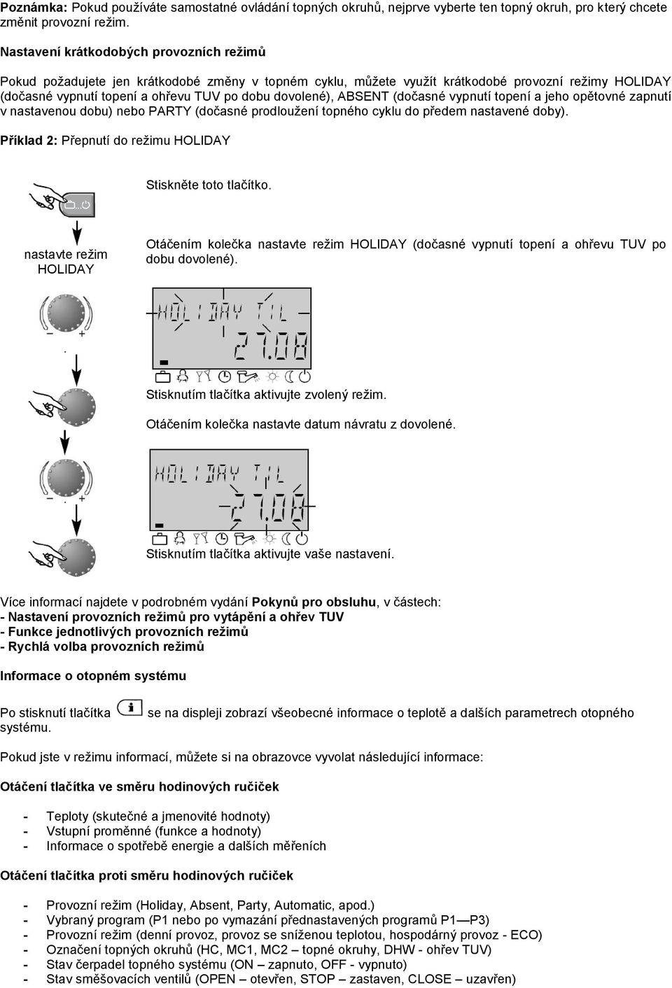 ABSENT (dočasné vypnutí topení a jeho opětovné zapnutí v nastavenou dobu) nebo PARTY (dočasné prodloužení topného cyklu do předem nastavené doby).