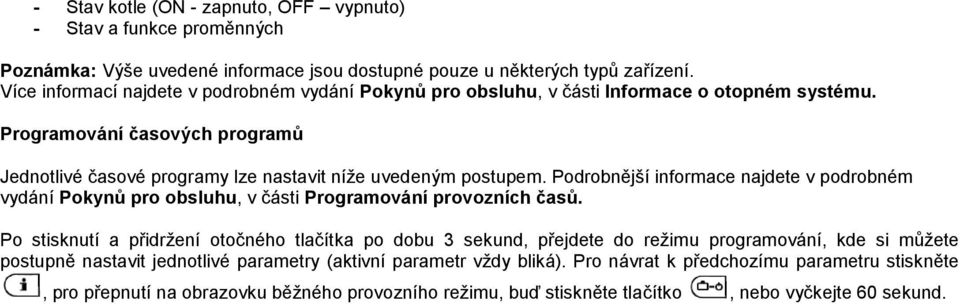 Podrobnější informace najdete v podrobném vydání Pokynů pro obsluhu, v části Programování provozních časů.