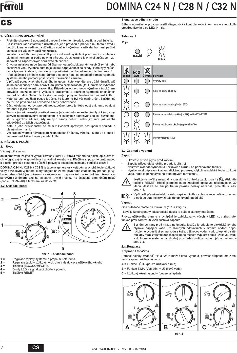 Po instalaci kotle informujte uživatele o jeho provozu a p edejte mu tento návod k použití, který je nedílnou a d ležitou sou ástí výrobku, a uživatel ho musí pe liv uchovat pro všechny další