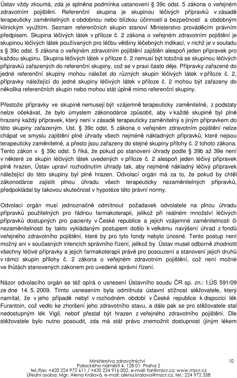 Seznam referenčních skupin stanoví Ministerstvo prováděcím právním předpisem. Skupina léčivých látek v příloze č.