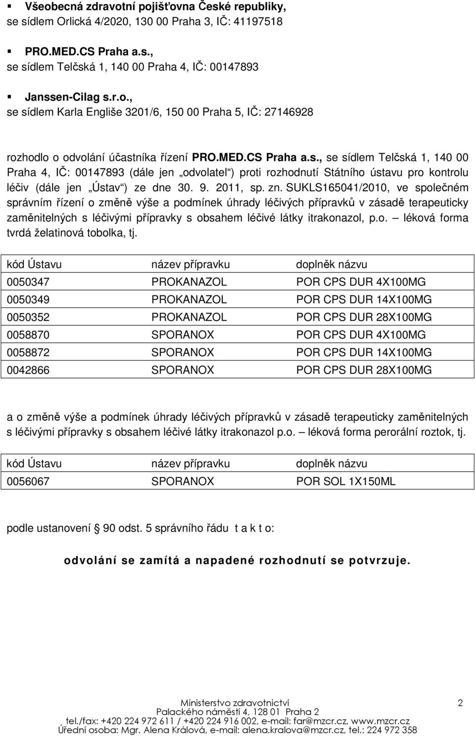 SUKLS165041/2010, ve společném správním řízení o změně výše a podmínek úhrady léčivých přípravků v zásadě terapeuticky zaměnitelných s léčivými přípravky s obsahem léčivé látky itrakonazol, p.o. léková forma tvrdá želatinová tobolka, tj.