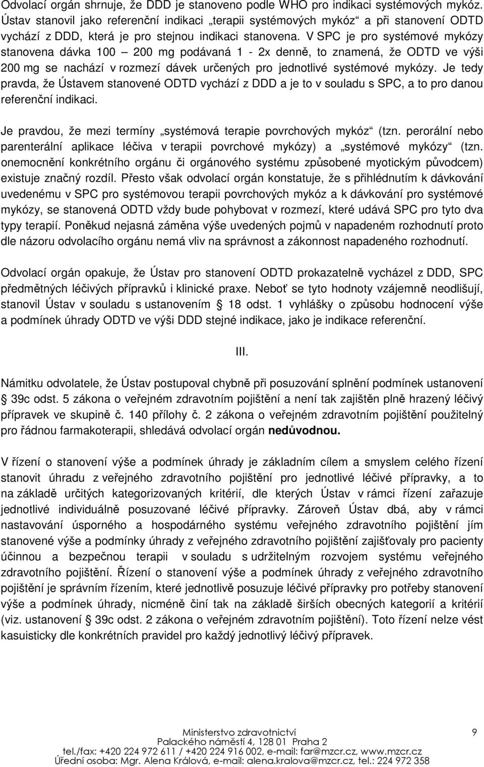 V SPC je pro systémové mykózy stanovena dávka 100 200 mg podávaná 1-2x denně, to znamená, že ODTD ve výši 200 mg se nachází v rozmezí dávek určených pro jednotlivé systémové mykózy.