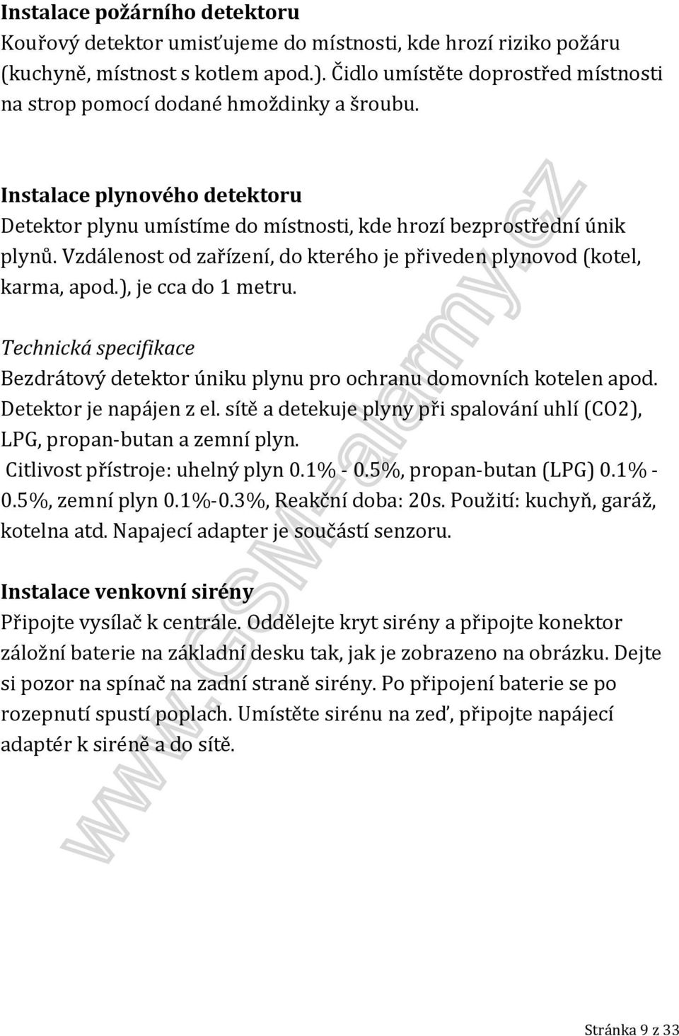 Vzdálenost od zařízení, do kterého je přiveden plynovod (kotel, karma, apod.), je cca do 1 metru. Technická specifikace Bezdrátový detektor úniku plynu pro ochranu domovních kotelen apod.