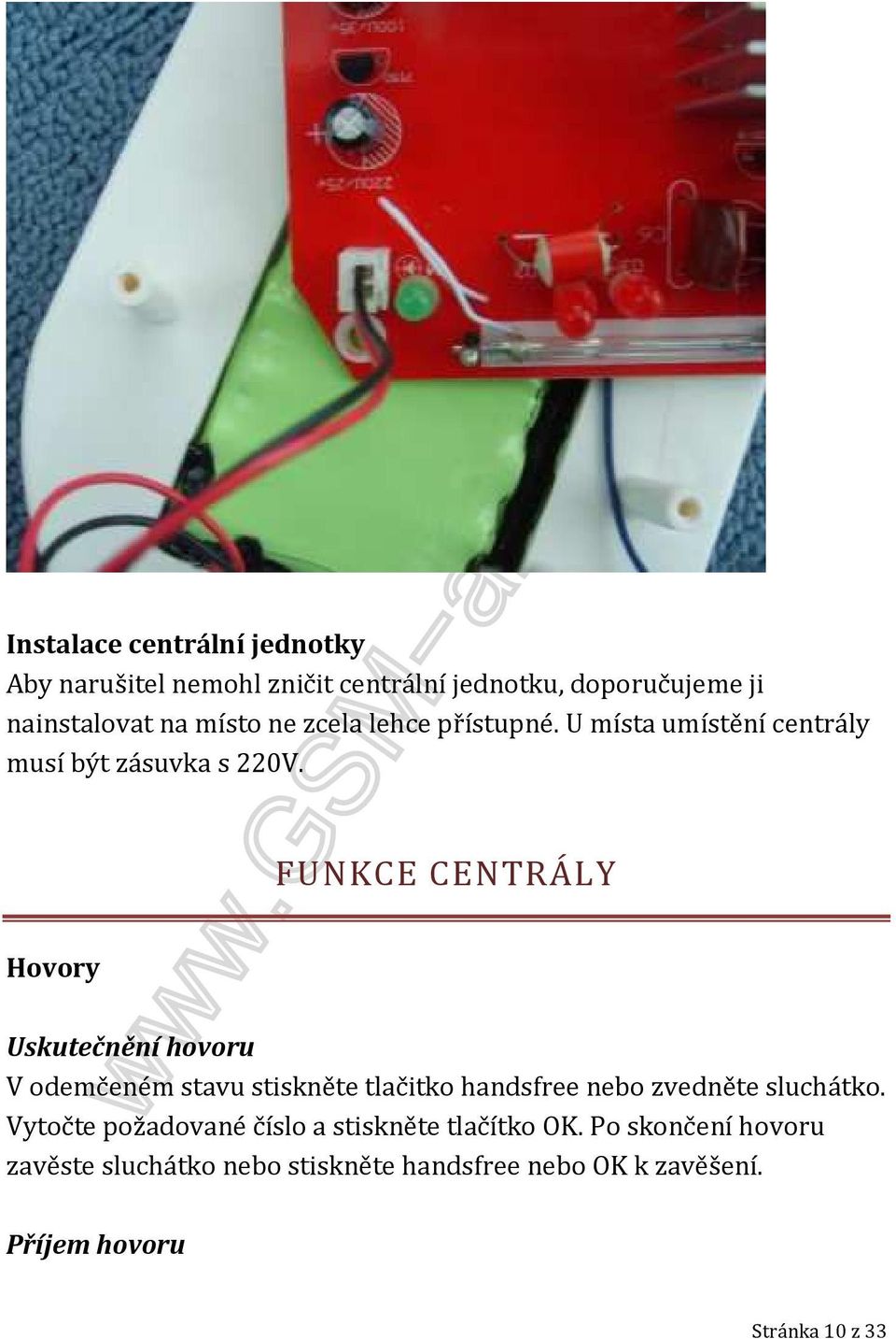 FUNKCE CENTRÁLY Hovory Uskutečnění hovoru V odemčeném stavu stiskněte tlačitko handsfree nebo zvedněte sluchátko.