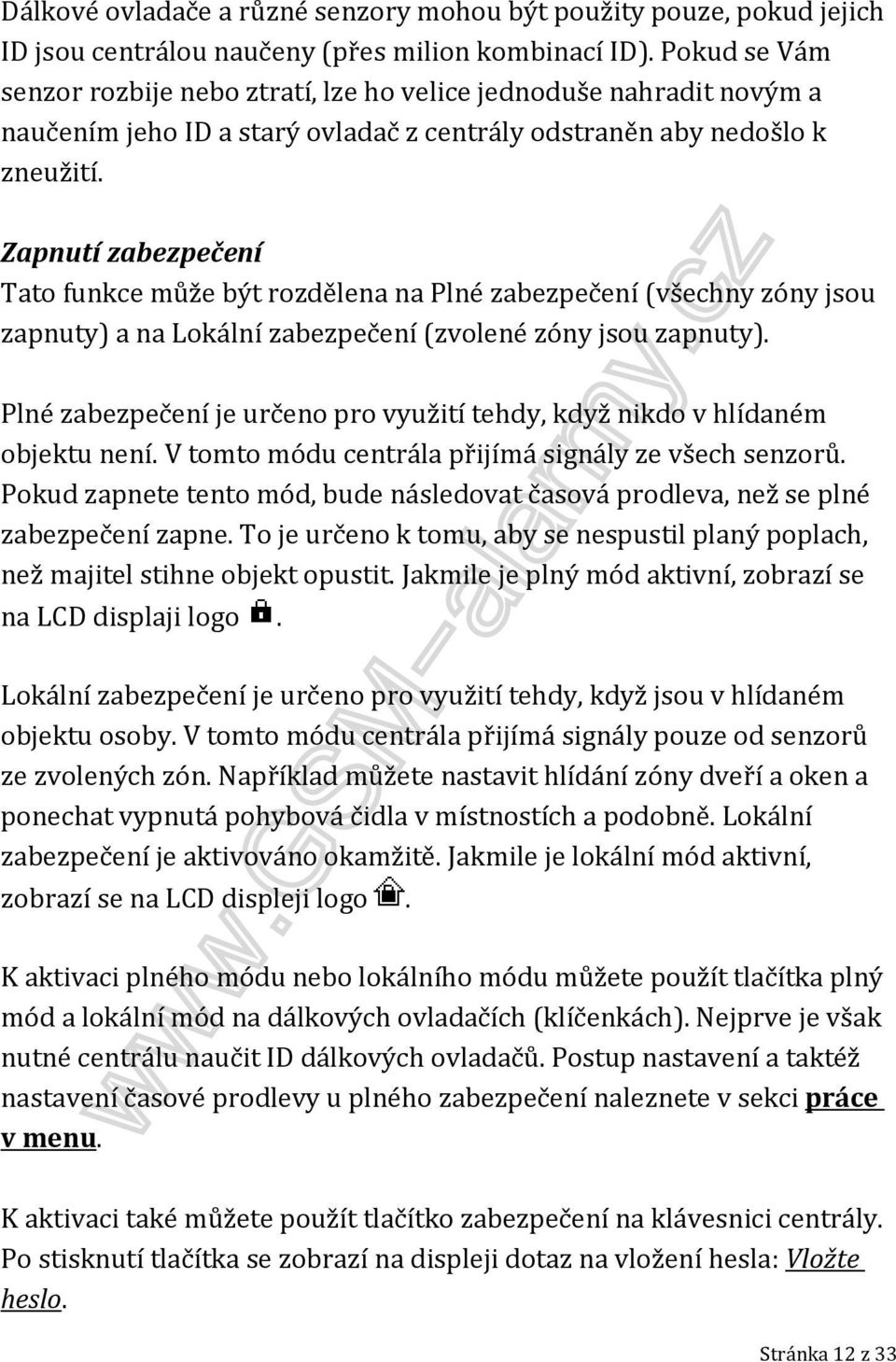 Zapnutí zabezpečení Tato funkce může být rozdělena na Plné zabezpečení (všechny zóny jsou zapnuty) a na Lokální zabezpečení (zvolené zóny jsou zapnuty).