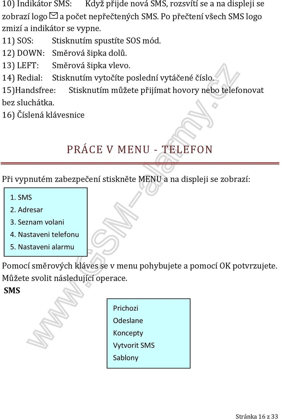 15)Handsfree: Stisknutím můžete přijímat hovory nebo telefonovat bez sluchátka.