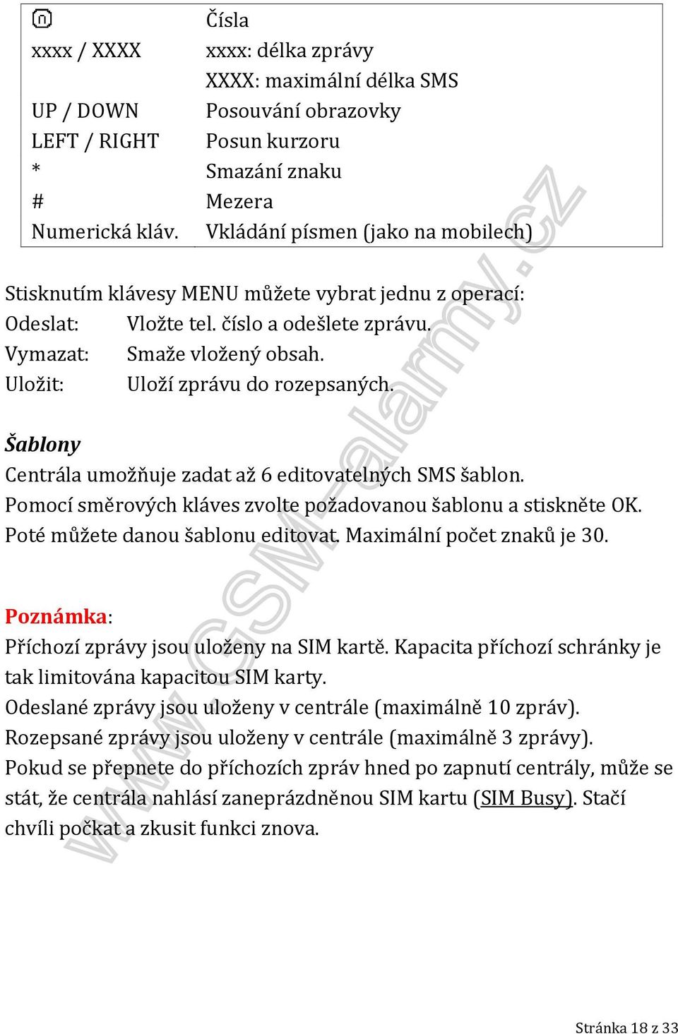 Uložit: Uloží zprávu do rozepsaných. Šablony Centrála umožňuje zadat až 6 editovatelných SMS šablon. Pomocí směrových kláves zvolte požadovanou šablonu a stiskněte OK.