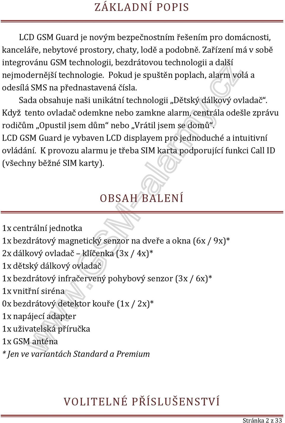 Sada obsahuje naši unikátní technologii Dětský dálkový ovladač. Když tento ovladač odemkne nebo zamkne alarm, centrála odešle zprávu rodičům Opustil jsem dům nebo Vrátil jsem se domů.