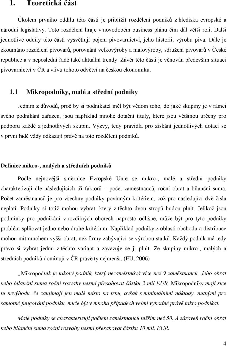 Dále je zkoumáno rozdělení pivovarů, porovnání velkovýroby a malovýroby, sdružení pivovarů v České republice a v neposlední řadě také aktuální trendy.